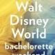 A Walt Disney World Bachelorette Weekend