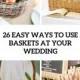26 Easy Ways To Use Baskets At Your Wedding - Weddingomania