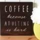 Coffee, Because Adulting is Hard! // Coffee Sign // Rustic Wood Sign // Gift for Coffee Lovers // Coffee art // Kitchen signs