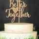 Wedding Cake Topper Better Together Rustic Wedding Love Cake Topper