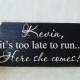 It's too late to run here she comes wedding sign. Personalized. Handmade wood wedding board. Flower girl or ring bearer sign
