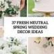37 Fresh Neutral Spring Wedding Décor Ideas - Weddingomania