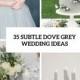 35 Subtle Dove Grey Wedding Ideas - Weddingomania