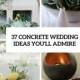 37 Concrete Wedding Ideas You'll Admire - Weddingomania