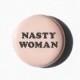 Nasty Woman Pinback Button 
