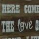 Here Comes the LOVE of your life ALL PAINTED rustic wood sign
