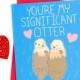 Funny Love Card - Valentine's Day Card - Significant Otter - Boyfriend Card - For Girlfriend - Anniversary Card - Gift For Her - I Love You