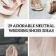 29 Adorable Neutral Wedding Shoes Ideas - Weddingomania