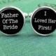 Father Of The Bride Cufflinks, Wedding Cufflinks, Wedding Cuff Links, I Loved You First, Father Of The Bride Gift, Unique Gifts for Men