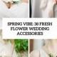Spring Vibe: 38 Fresh Flower Wedding Accessories - Weddingomania