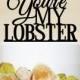 You are my lobster Wedding Cake Topper,Phrase Cake Topper,Rustic Cake Topper,Custom Cake Topper,Wedding Decoration,Love Cake Topper-P048