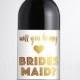 Will You Be My Bridesmaid? GOLD Foil WINE LABEL Real Gold Foil Champagne Bottle Engaged Proposal Ask Maid Of Honor Need My Girls Waterproof