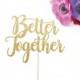 Better Together Cake Topper, Wedding Cake Topper, Engagement Party, Bridal Shower, Glitter Cake Topper, Gold Wedding Decor, Anniversary