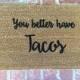 The Original! "You better have Tacos" Doormat, Funny Doormat, Outdoor Mat, Rugs, Home and Living, Tacos