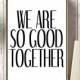 We Are So Good Together, Wedding Sign, Wedding Gift, Instant Download, Bedroom Poster, Love Art, Love Quote, Love Poster,Bedroom Print