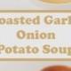 Roasted Garlic Onion And Potato Soup