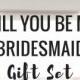Will You Be My Bridesmaid Gift Set