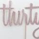 Thirty Cake Topper - Pink Glitter Thirty - Rose Gold Topper - 30th Birthday Topper - Dirty Thirty Decor - Script Cake Topper - Cake Topper
