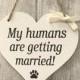 My humans are getting married wedding sign, wooden white hesrt