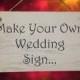 Make Your Own Wedding Sign - Choice of Fonts - Your own Wording