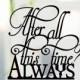 After all this time - Always Cake Topper, Cake Topper Always, Custom Wedding Topper, Personalized topper#149