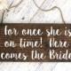 Rustic Wedding Wood Sign "For once she is on time!  Here comes the Bride!" - Ring Bearer Sign - 12"x5.5" Dark Walnut or Gray