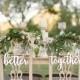 Better Together  Signs -Wedding Chair Signs Better and Together- Wedding Decor-Please Send your phone number in the "NOTE to the seller"
