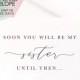 Soon You Will Be My Sister Card,Will You Be My Bridesmaid Card,Will You Be My Maid Of Honor Card,Bridesmaid Proposal Card,Sister Card