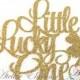 Little Lucky One Cake Topper, Lucky One Cake Topper, St. Patrick's 1st Birthday Cake Topper, One Cake Topper, 1 Cake Topper, 1st Birthday