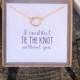 I can't tie the knot without you, bridesmaid proposal, gold, tie the knot, knot necklace, multiple sets of bridesmaid necklaces