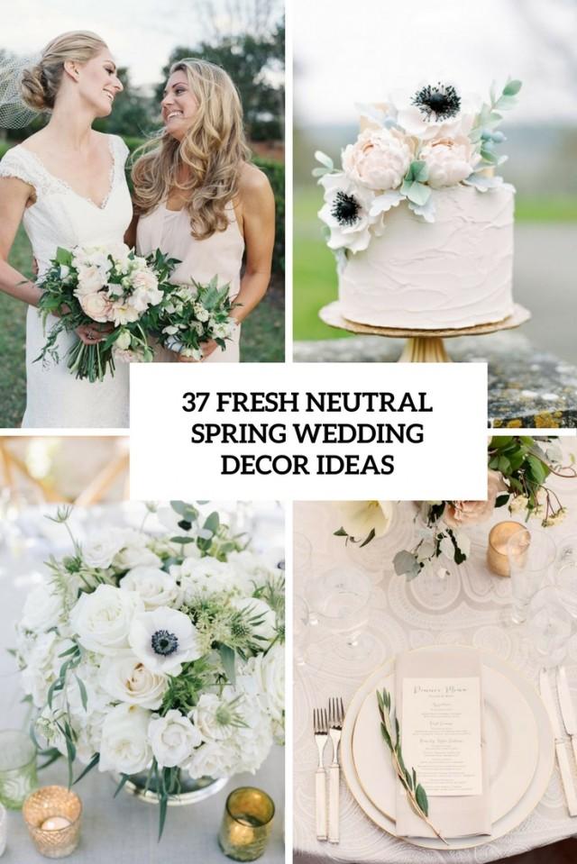 37 Fresh Neutral Spring Wedding Decor Ideas Weddingomania Weddbook