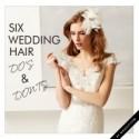 6 Wedding Hair Do’s and Don’ts