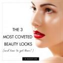 The 3 Most Coveted Beauty Looks (And How to Get Them!)