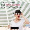 5 Quick Fixes for Post-Summer Beauty Concerns
