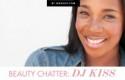 Beauty Chatter with DJ Kiss