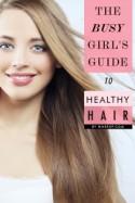 The Busy Girl’s Guide to Healthy Hair