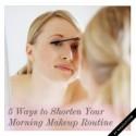 5 Ways to Shorten Your Morning Makeup Routine