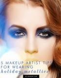 5 Makeup Artist Tips for Wearing Holiday Metallics