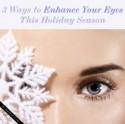 3 Easy Ways to Enhance Your Eyes This Holiday Season