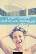 6 Beauty Products Every Woman Should Have in Her Shower