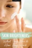 Skin Brighteners: What They Are and How They Work