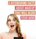 5 Astonishing Makeup Facts That Will Blow Your Mind