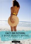 Fact or Fiction: 5 Body Beauty Myths, Debunked!