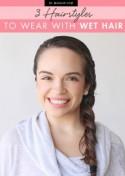 3 Hairstyles to Wear With Wet Hair