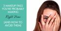 3 Makeup Fails You're Probably Making Right Now (and How to Avoid Them)