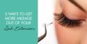 5 Ways to Get More Mileage Out of Your Lash Extensions