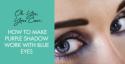 Oh Yes, You Can: How to Make Purple Shadow Work With Blue Eyes