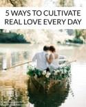 5 Ways to Cultivate Real Love Every Day 
