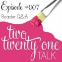 Two Twenty One Talk 007 : Reader Q&A