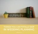 Save money, time, and sanity: 11 things you can totally skip to simplify your wedding planning